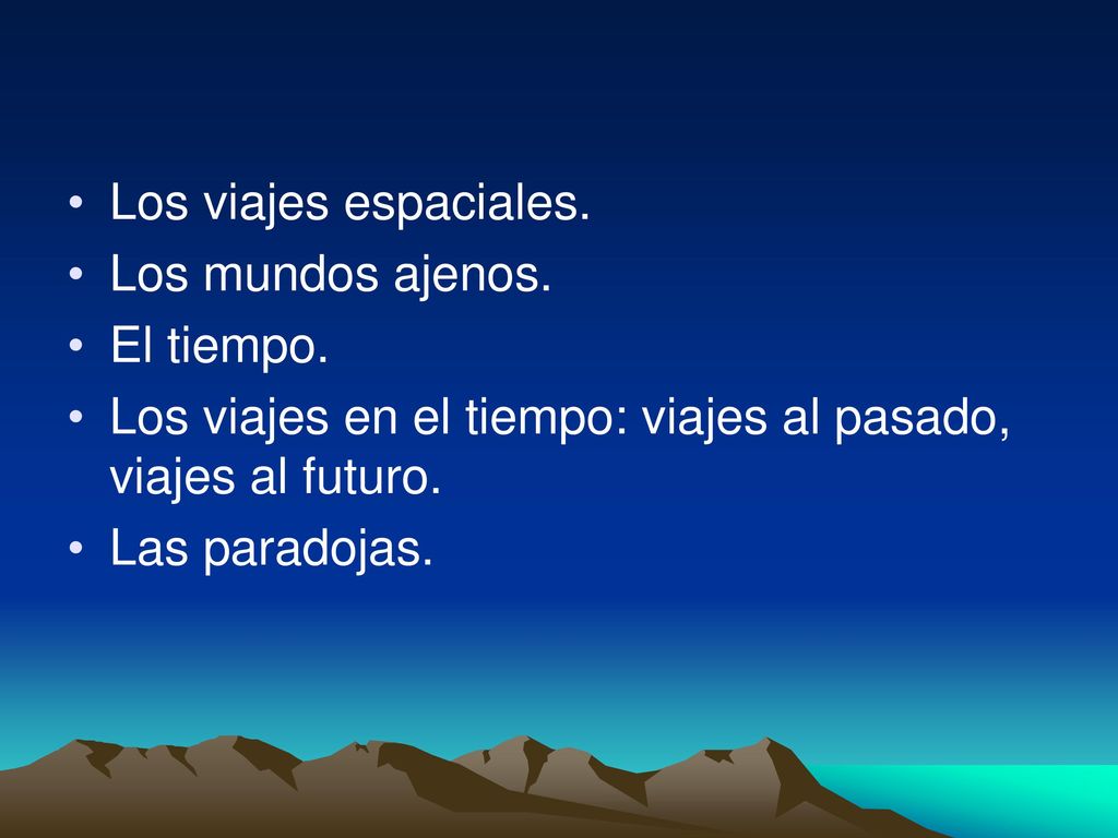 Los viajes espaciales. Los mundos ajenos. El tiempo. Los viajes en el tiempo: viajes al pasado, viajes al futuro.