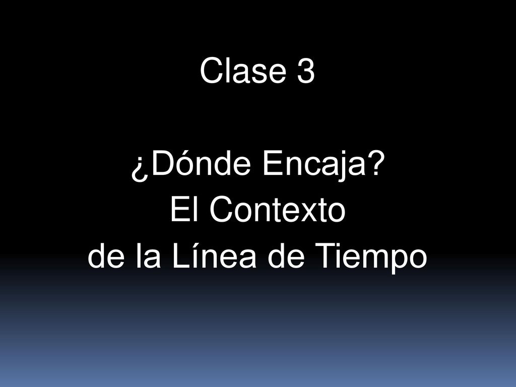Clase 3 ¿Dónde Encaja El Contexto de la Línea de Tiempo