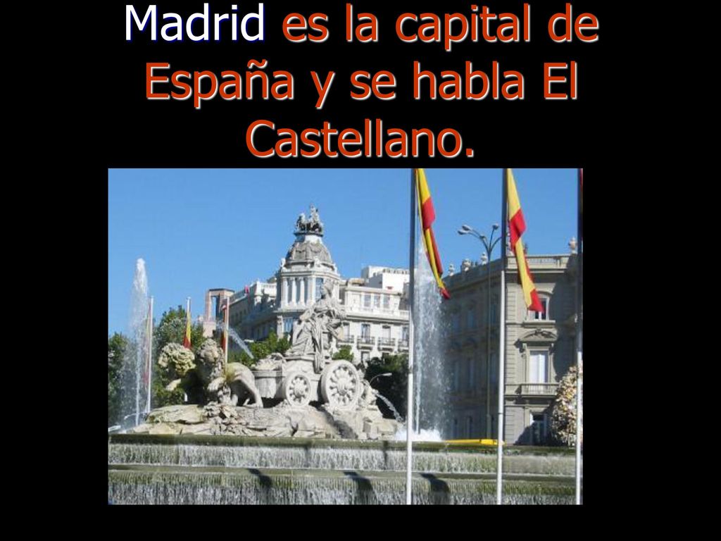 Madrid es la capital de España y se habla El Castellano.