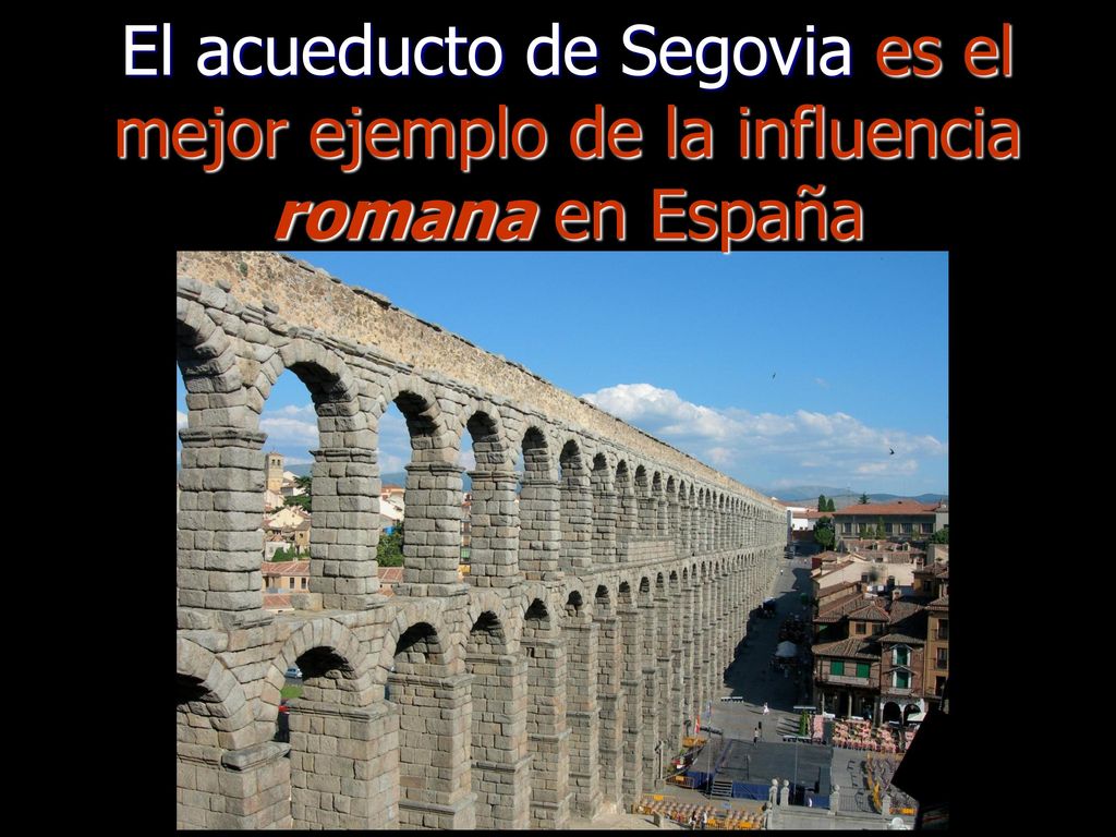 El acueducto de Segovia es el mejor ejemplo de la influencia romana en España