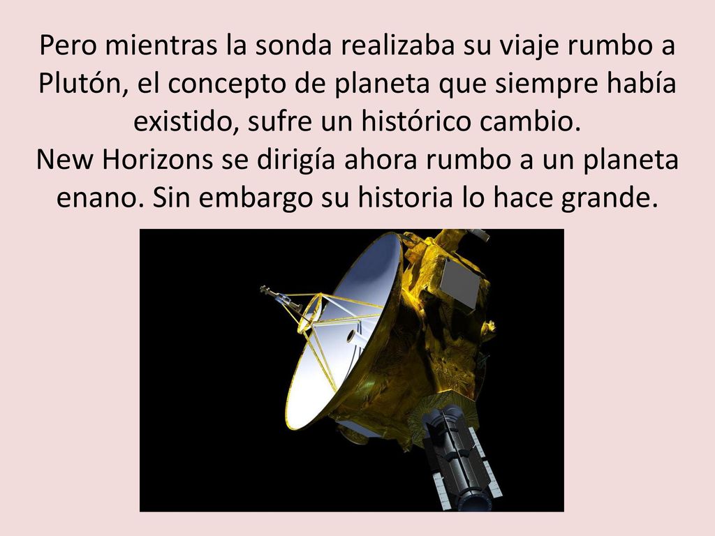 Pero mientras la sonda realizaba su viaje rumbo a Plutón, el concepto de planeta que siempre había existido, sufre un histórico cambio.