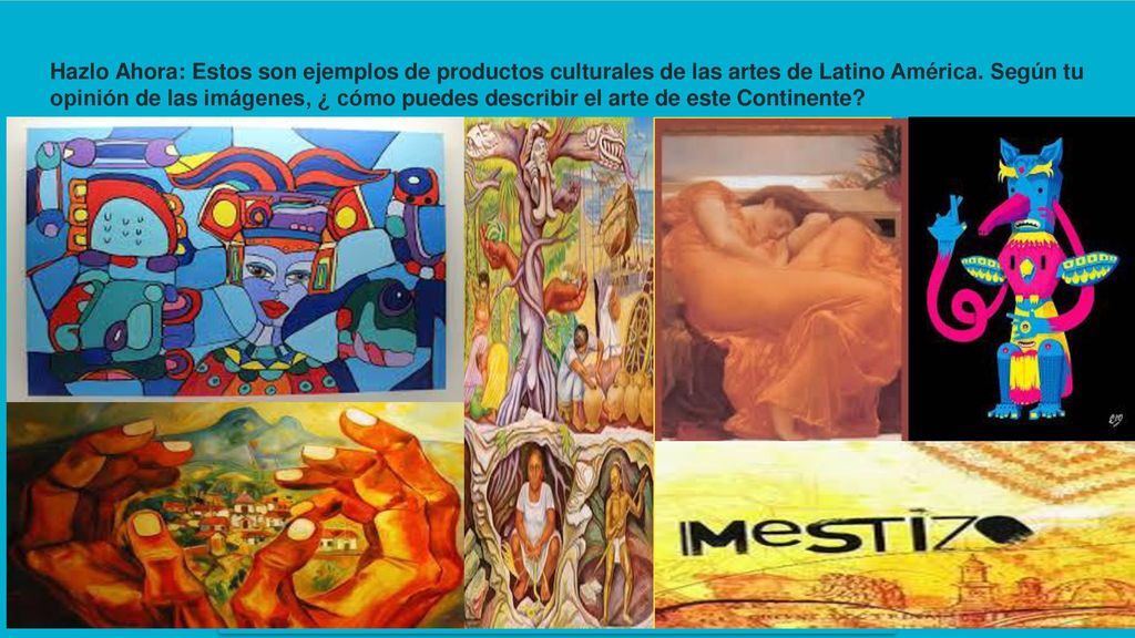 Hazlo Ahora: Estos son ejemplos de productos culturales de las artes de Latino América.
