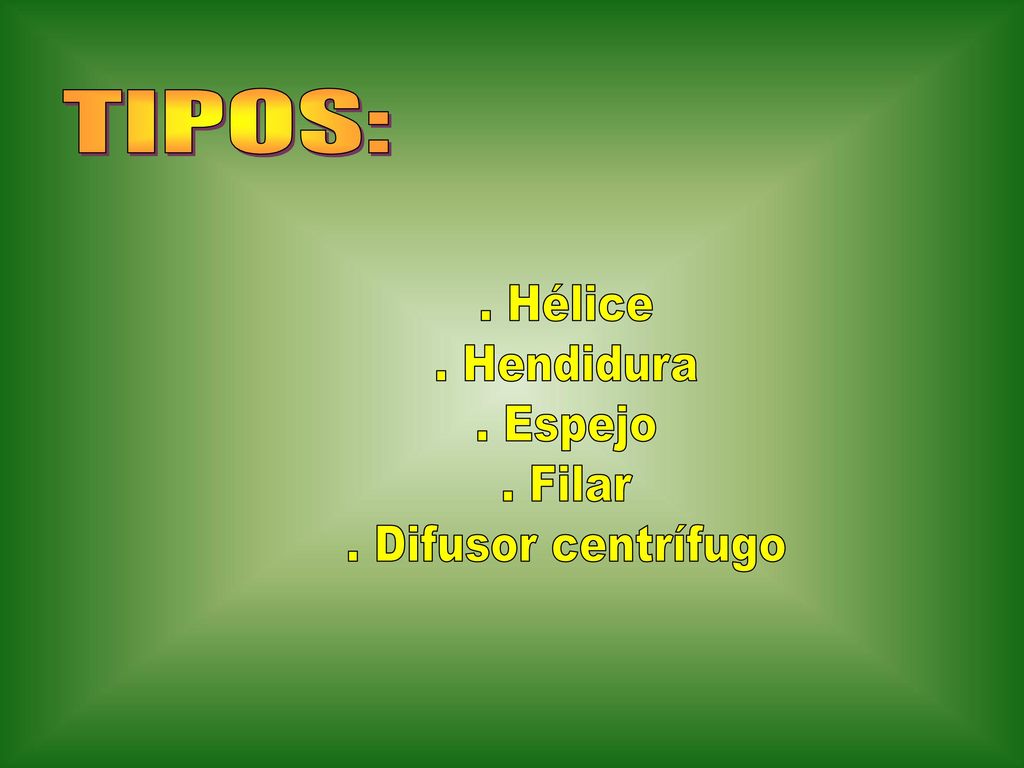 TIPOS: . Hélice . Hendidura . Espejo . Filar . Difusor centrífugo