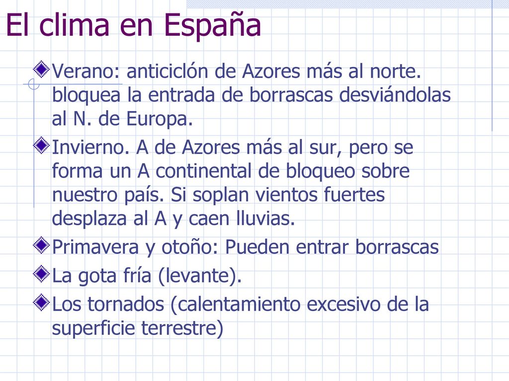 El clima en España Verano: anticiclón de Azores más al norte. bloquea la entrada de borrascas desviándolas al N. de Europa.