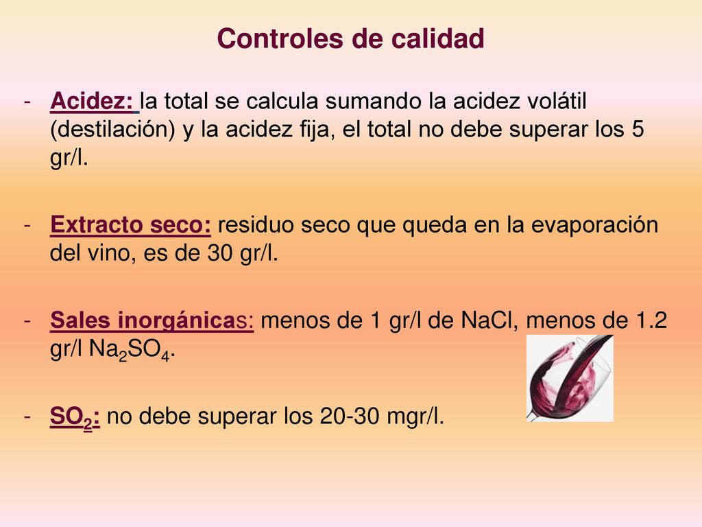 Controles de calidad Acidez: la total se calcula sumando la acidez volátil (destilación) y la acidez fija, el total no debe superar los 5 gr/l.