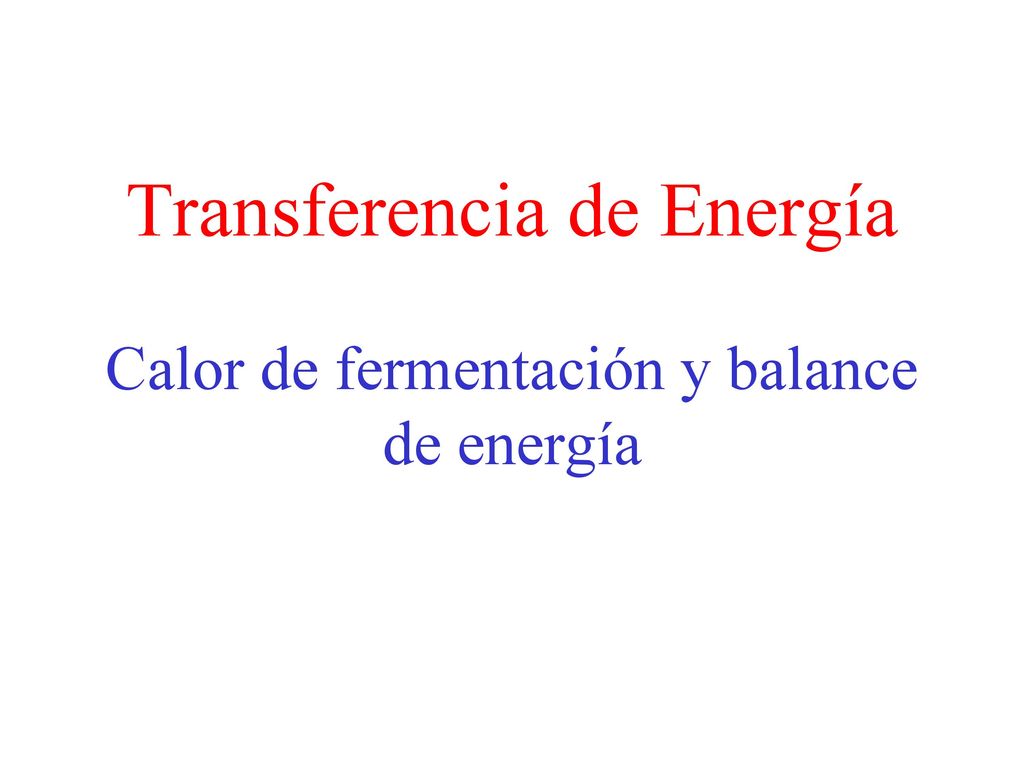 Transferencia de Energía Calor de fermentación y balance de energía