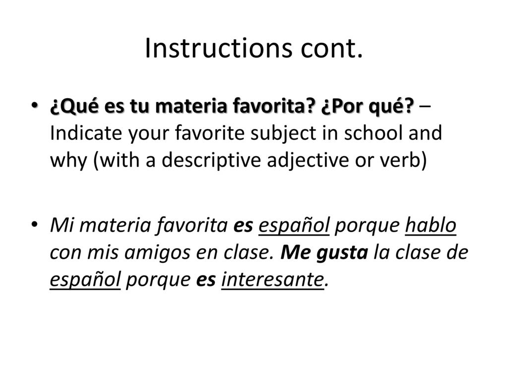 Instructions cont. ¿Qué es tu materia favorita ¿Por qué – Indicate your favorite subject in school and why (with a descriptive adjective or verb)
