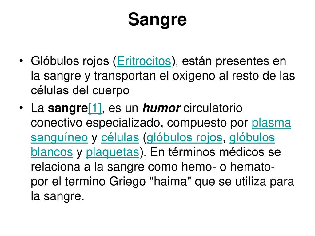 Sangre Glóbulos rojos (Eritrocitos), están presentes en la sangre y transportan el oxigeno al resto de las células del cuerpo.
