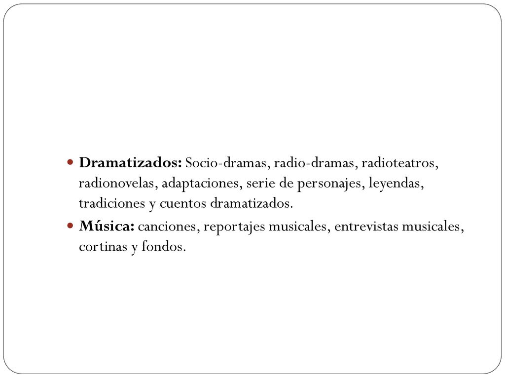 Dramatizados: Socio-dramas, radio-dramas, radioteatros, radionovelas, adaptaciones, serie de personajes, leyendas, tradiciones y cuentos dramatizados.