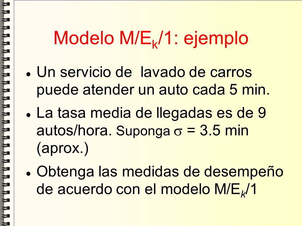 Modelo M/Ek/1: ejemplo Un servicio de lavado de carros puede atender un auto cada 5 min.