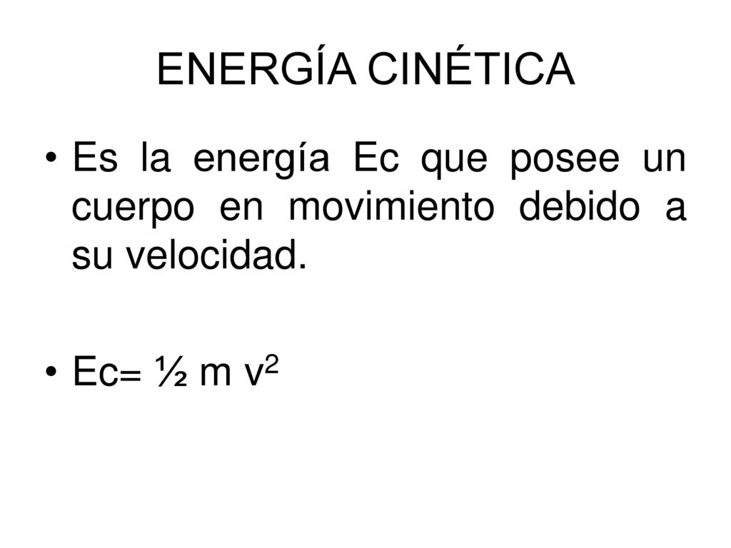 ENERGÍA CINÉTICA Es la energía Ec que posee un cuerpo en movimiento debido a su velocidad.