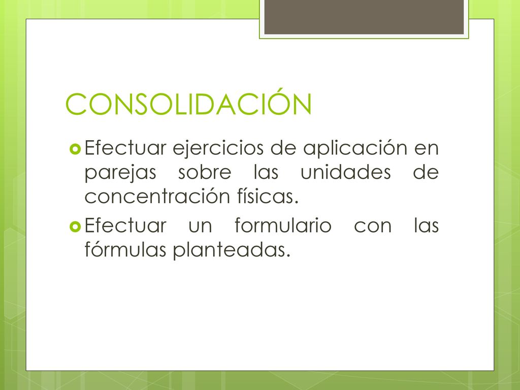 CONSOLIDACIÓN Efectuar ejercicios de aplicación en parejas sobre las unidades de concentración físicas.