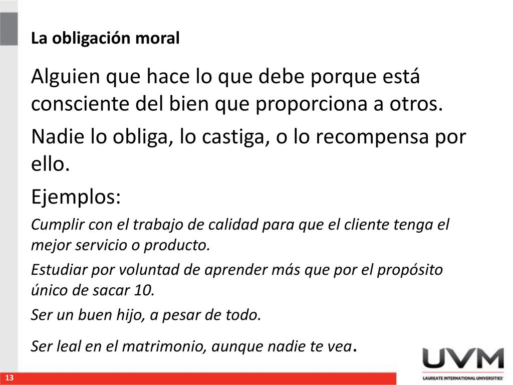 Nadie lo obliga, lo castiga, o lo recompensa por ello. Ejemplos: