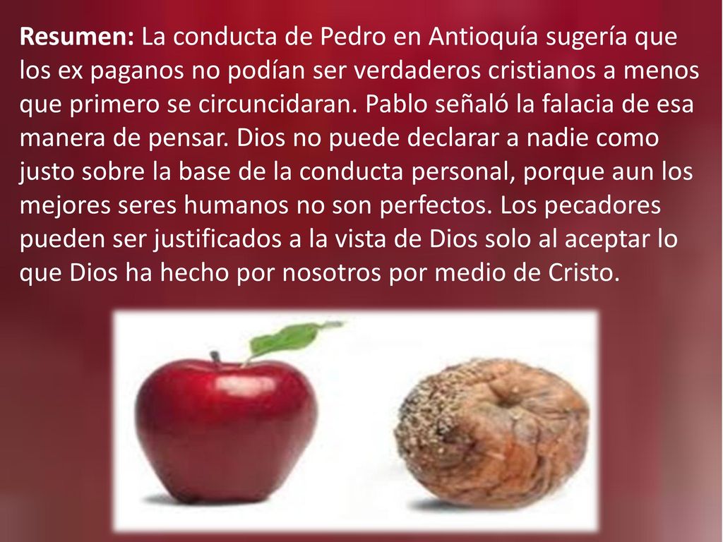 Resumen: La conducta de Pedro en Antioquía sugería que los ex paganos no podían ser verdaderos cristianos a menos que primero se circuncidaran.