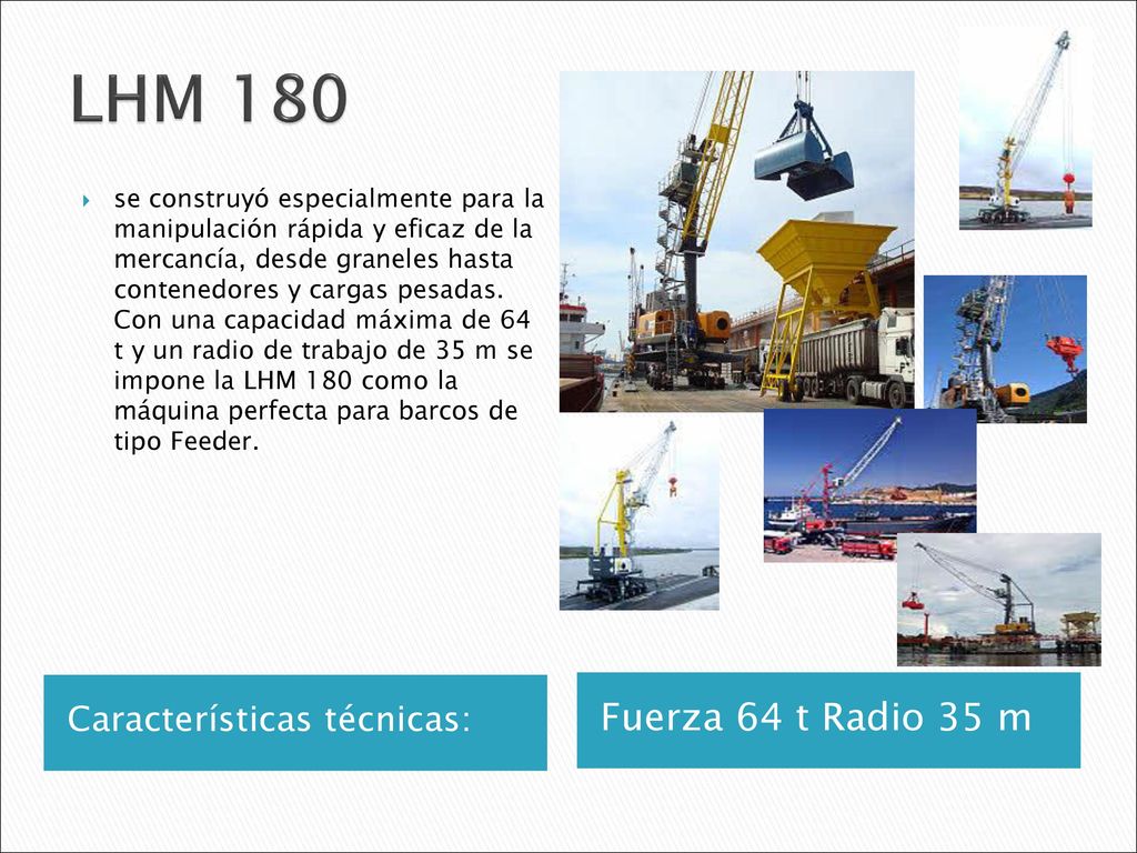 LHM 180 Fuerza 64 t Radio 35 m Características técnicas: