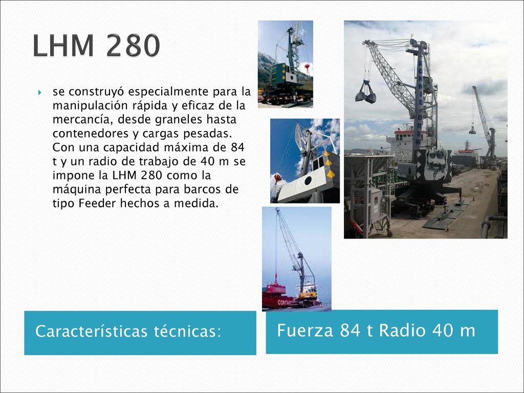 LHM 280 Fuerza 84 t Radio 40 m Características técnicas: