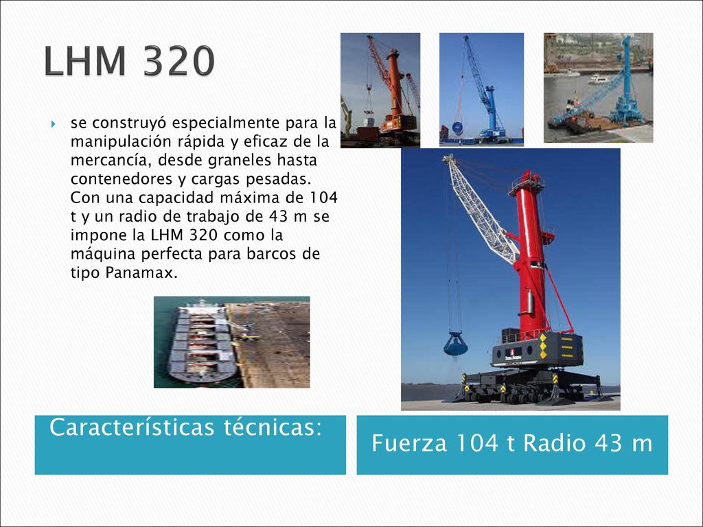 LHM 320 Características técnicas: Fuerza 104 t Radio 43 m