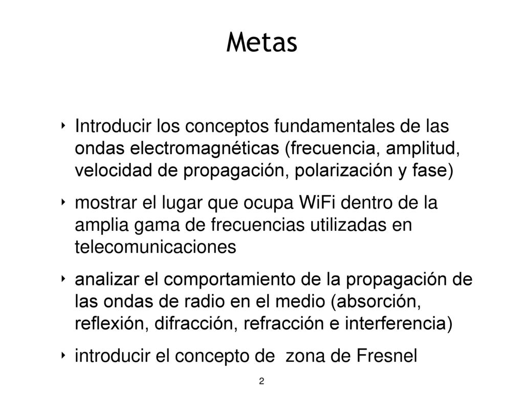 Metas Introducir los conceptos fundamentales de las ondas electromagnéticas (frecuencia, amplitud, velocidad de propagación, polarización y fase)