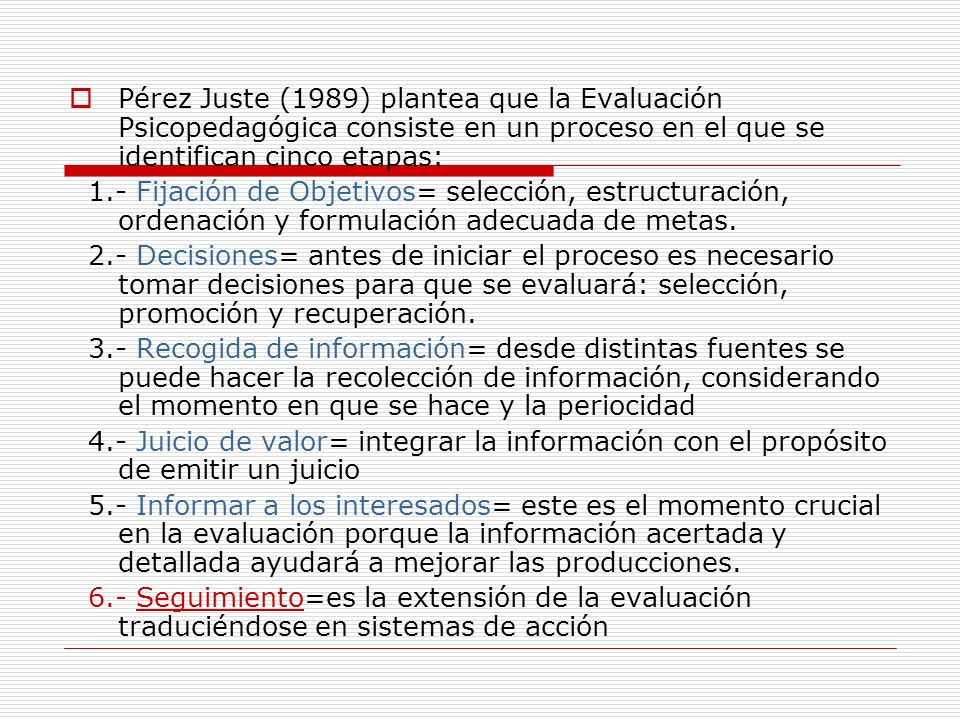 Pérez Juste (1989) plantea que la Evaluación Psicopedagógica consiste en un proceso en el que se identifican cinco etapas: