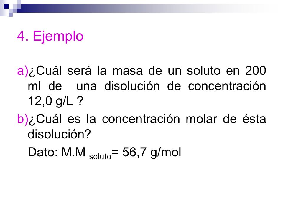 4. Ejemplo a)¿Cuál será la masa de un soluto en 200 ml de una disolución de concentración 12,0 g/L