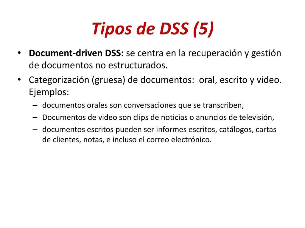 Tipos de DSS (5) Document-driven DSS: se centra en la recuperación y gestión de documentos no estructurados.