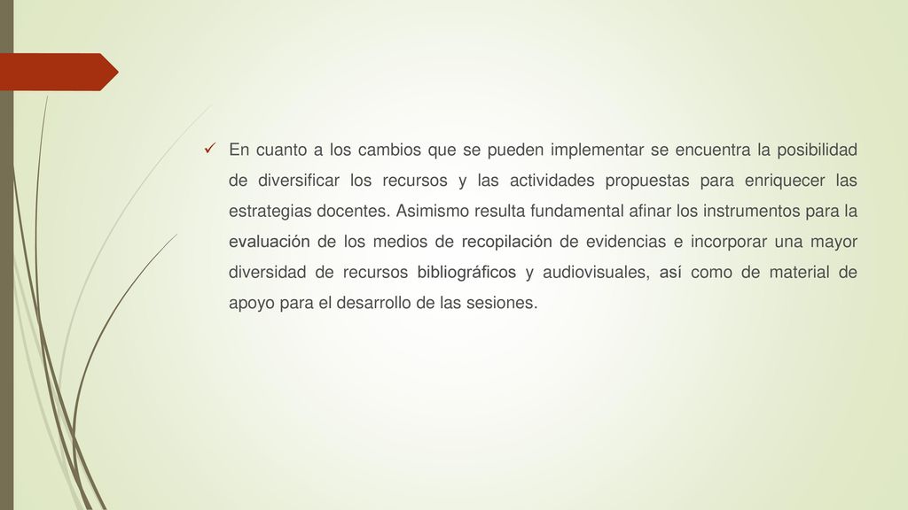 En cuanto a los cambios que se pueden implementar se encuentra la posibilidad de diversificar los recursos y las actividades propuestas para enriquecer las estrategias docentes.