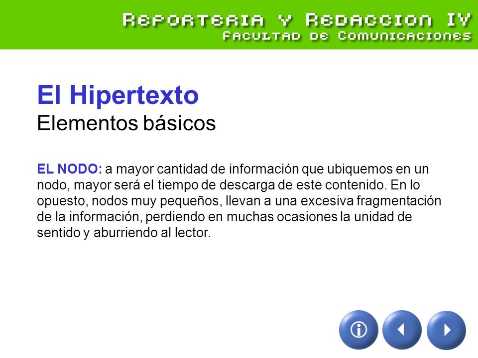 El Hipertexto Elementos básicos EL NODO: a mayor cantidad de información que ubiquemos en un nodo, mayor será el tiempo de descarga de este contenido.