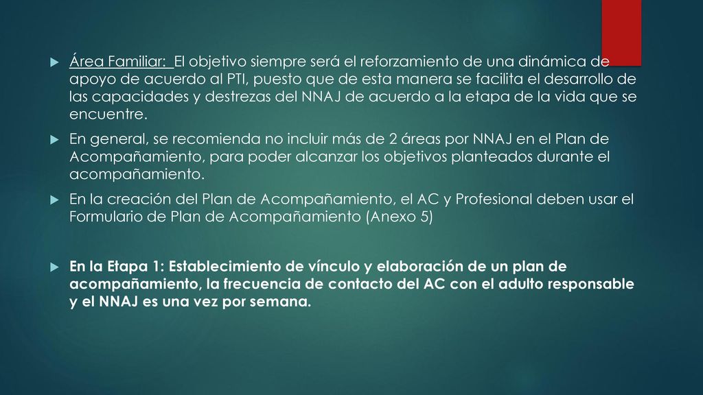 Área Familiar: El objetivo siempre será el reforzamiento de una dinámica de apoyo de acuerdo al PTI, puesto que de esta manera se facilita el desarrollo de las capacidades y destrezas del NNAJ de acuerdo a la etapa de la vida que se encuentre.
