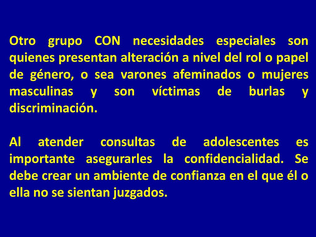 Otro grupo CON necesidades especiales son quienes presentan alteración a nivel del rol o papel de género, o sea varones afeminados o mujeres masculinas y son víctimas de burlas y discriminación.