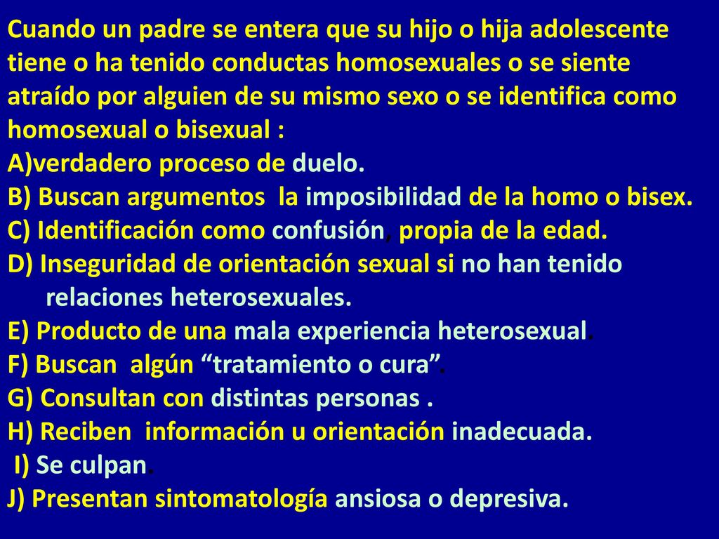 Cuando un padre se entera que su hijo o hija adolescente tiene o ha tenido conductas homosexuales o se siente atraído por alguien de su mismo sexo o se identifica como homosexual o bisexual :