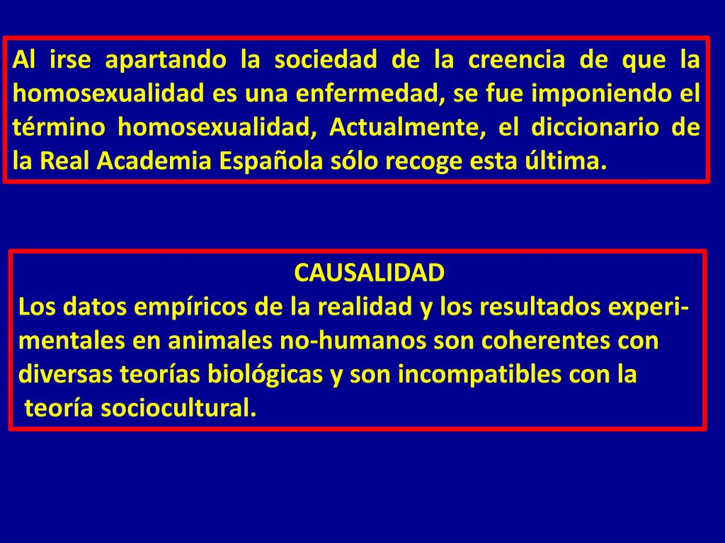 Al irse apartando la sociedad de la creencia de que la homosexualidad es una enfermedad, se fue imponiendo el término homosexualidad, Actualmente, el diccionario de la Real Academia Española sólo recoge esta última.