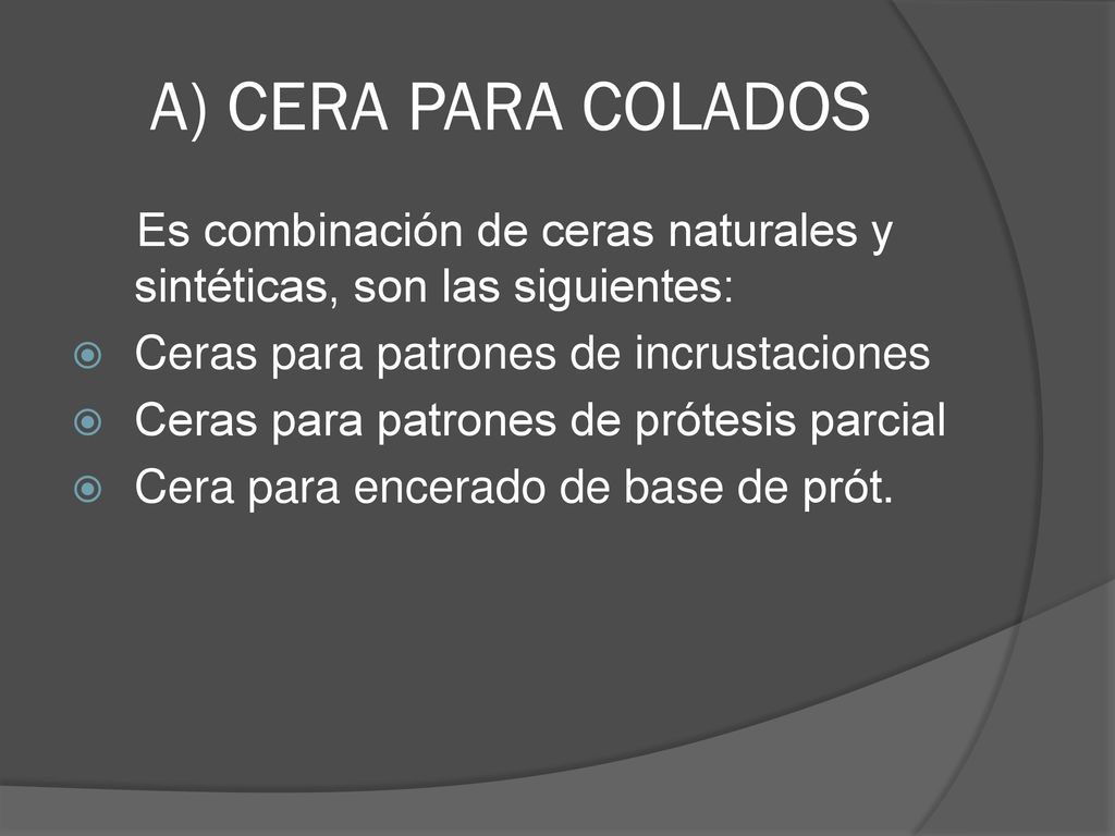 A) CERA PARA COLADOS Es combinación de ceras naturales y sintéticas, son las siguientes: Ceras para patrones de incrustaciones.