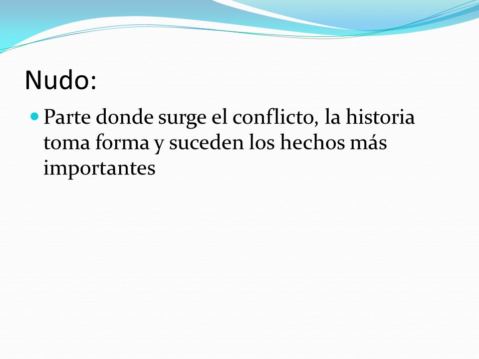 Nudo: Parte donde surge el conflicto, la historia toma forma y suceden los hechos más importantes