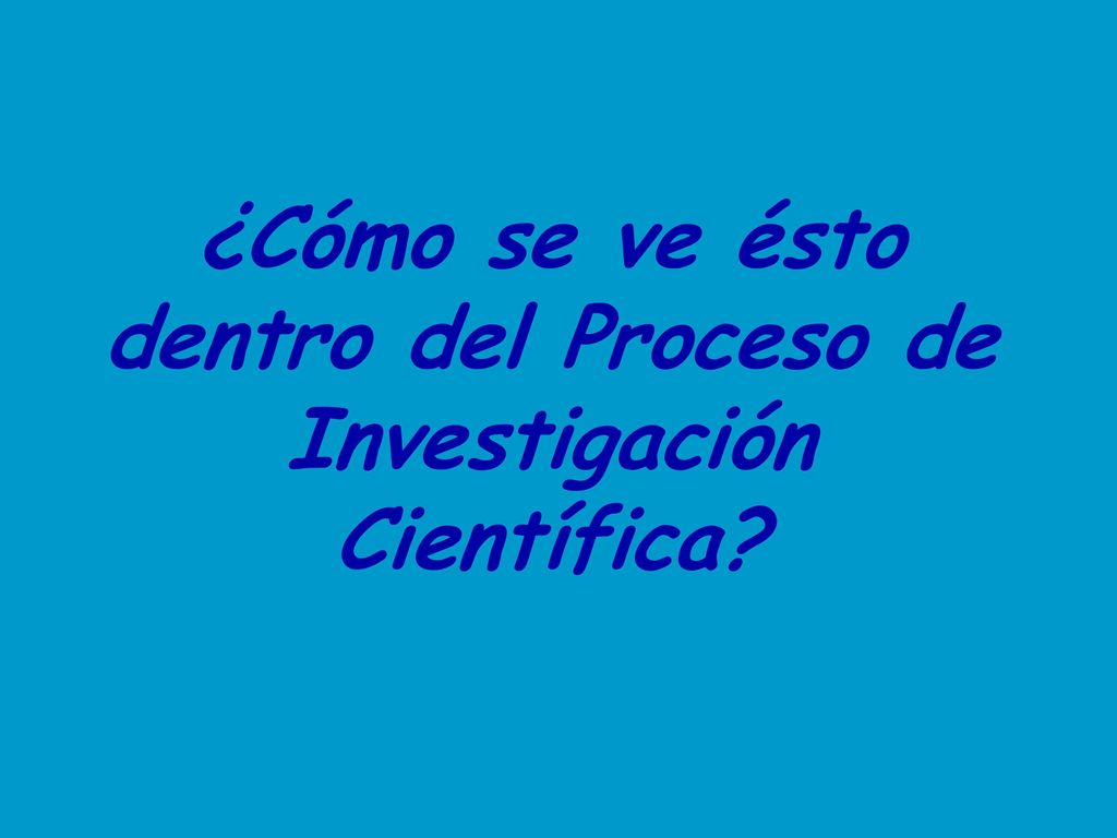 ¿Cómo se ve ésto dentro del Proceso de Investigación Científica