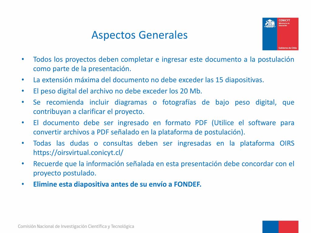 Aspectos Generales Todos los proyectos deben completar e ingresar este documento a la postulación como parte de la presentación.