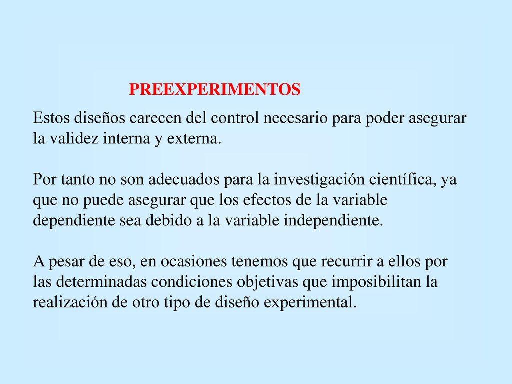 PREEXPERIMENTOS Estos diseños carecen del control necesario para poder asegurar la validez interna y externa.