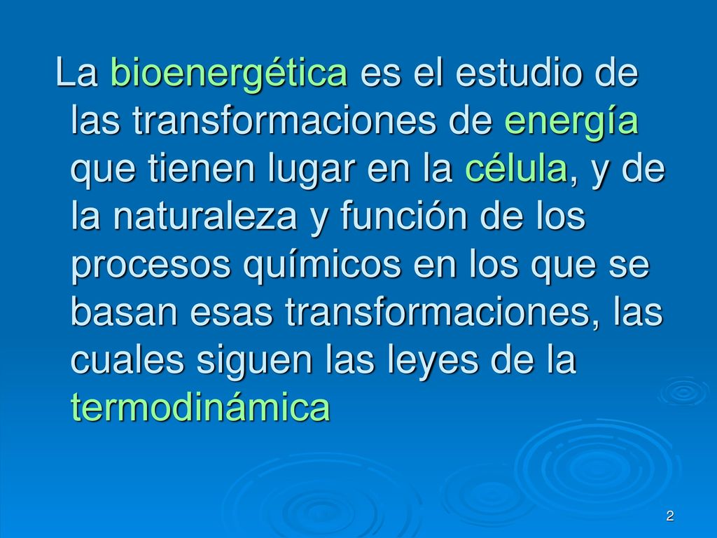 La bioenergética es el estudio de las transformaciones de energía que tienen lugar en la célula, y de la naturaleza y función de los procesos químicos en los que se basan esas transformaciones, las cuales siguen las leyes de la termodinámica