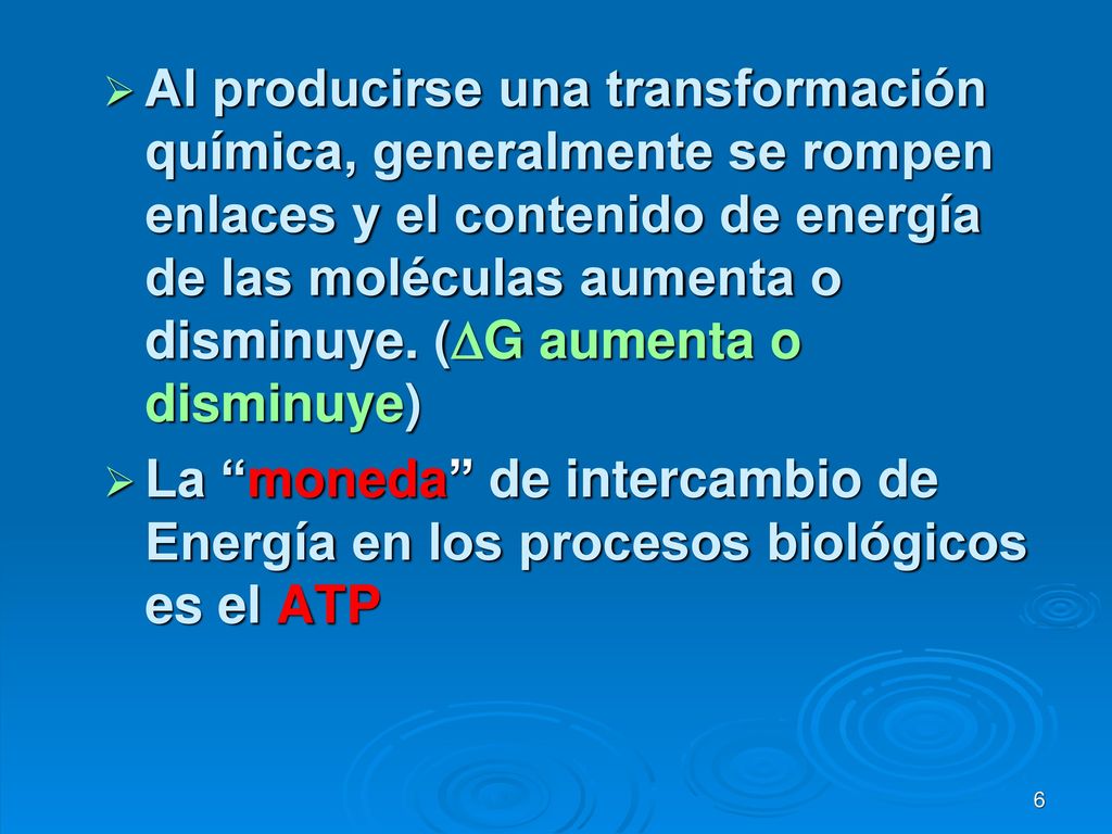 Al producirse una transformación química, generalmente se rompen enlaces y el contenido de energía de las moléculas aumenta o disminuye. (DG aumenta o disminuye)