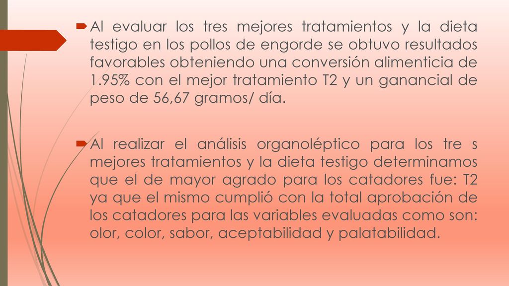 Al evaluar los tres mejores tratamientos y la dieta testigo en los pollos de engorde se obtuvo resultados favorables obteniendo una conversión alimenticia de 1.95% con el mejor tratamiento T2 y un ganancial de peso de 56,67 gramos/ día.