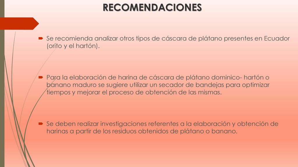 RECOMENDACIONES Se recomienda analizar otros tipos de cáscara de plátano presentes en Ecuador (orito y el hartón).