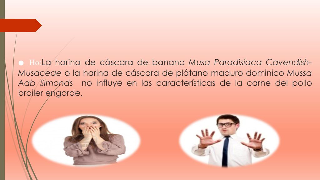 ● Ho:La harina de cáscara de banano Musa Paradisíaca Cavendish- Musaceae o la harina de cáscara de plátano maduro dominico Mussa Aab Simonds no influye en las características de la carne del pollo broiler engorde.