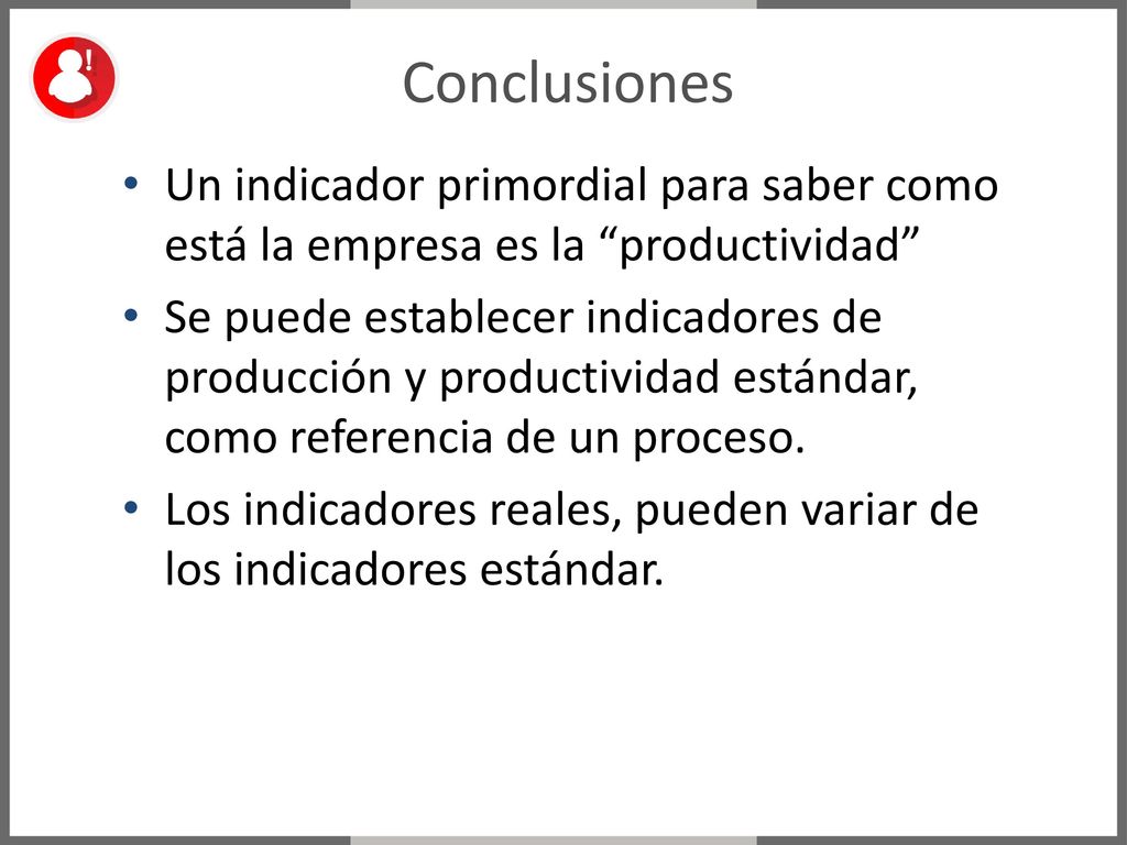 Conclusiones Un indicador primordial para saber como está la empresa es la productividad