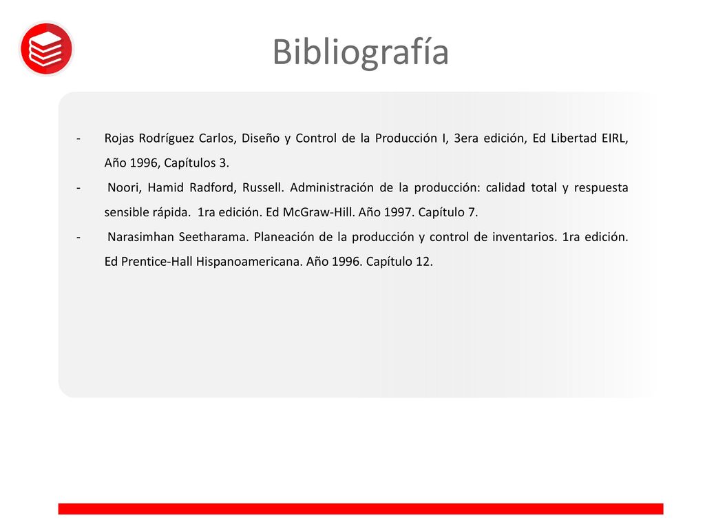 Bibliografía Rojas Rodríguez Carlos, Diseño y Control de la Producción I, 3era edición, Ed Libertad EIRL, Año 1996, Capítulos 3.