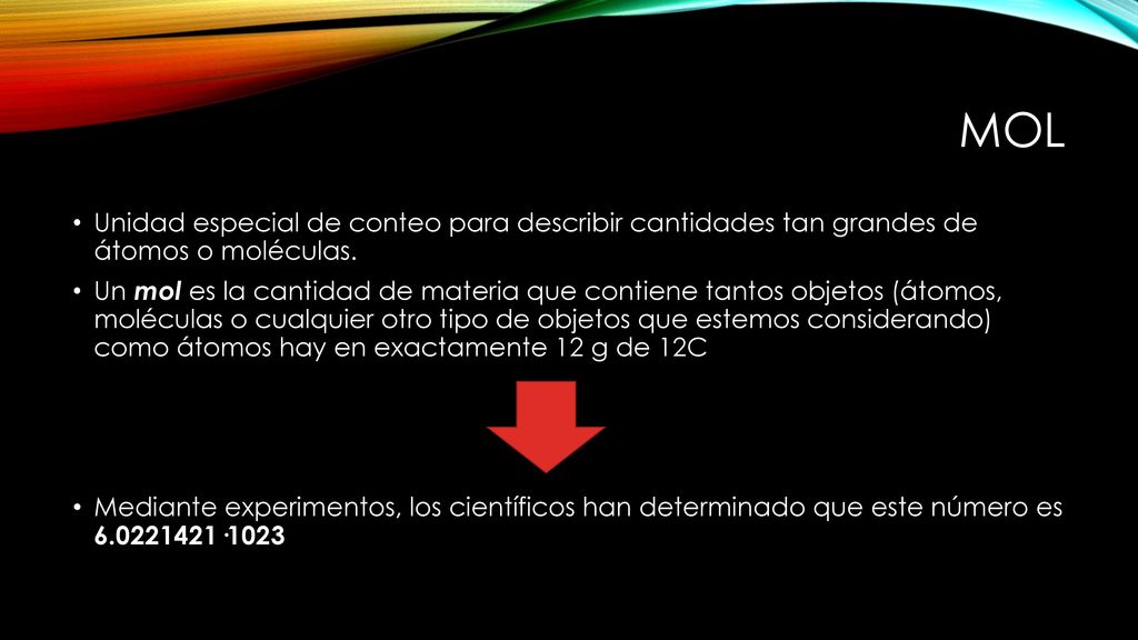 Mol Unidad especial de conteo para describir cantidades tan grandes de átomos o moléculas.