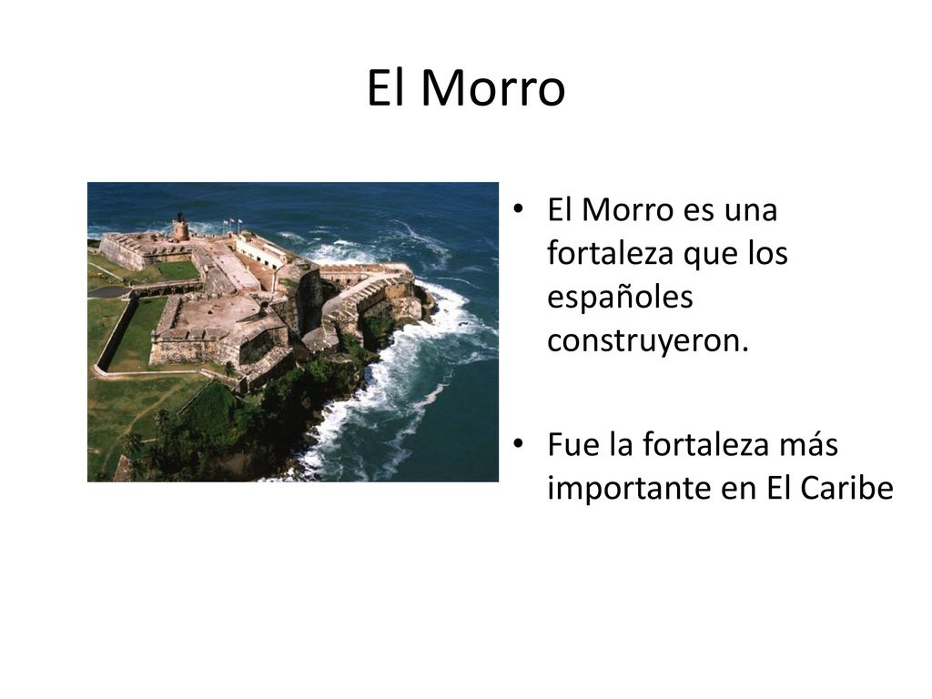 El Morro El Morro es una fortaleza que los españoles construyeron.