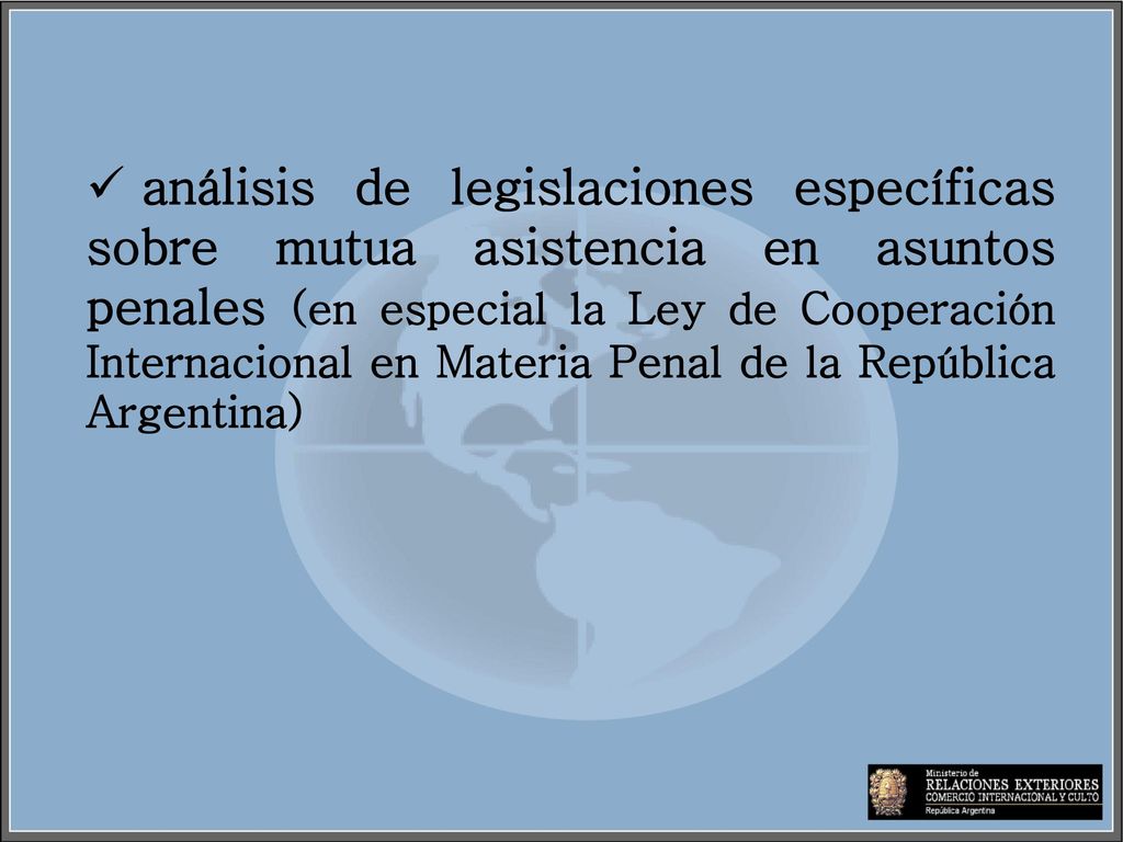análisis de legislaciones específicas sobre mutua asistencia en asuntos penales (en especial la Ley de Cooperación Internacional en Materia Penal de la República Argentina)