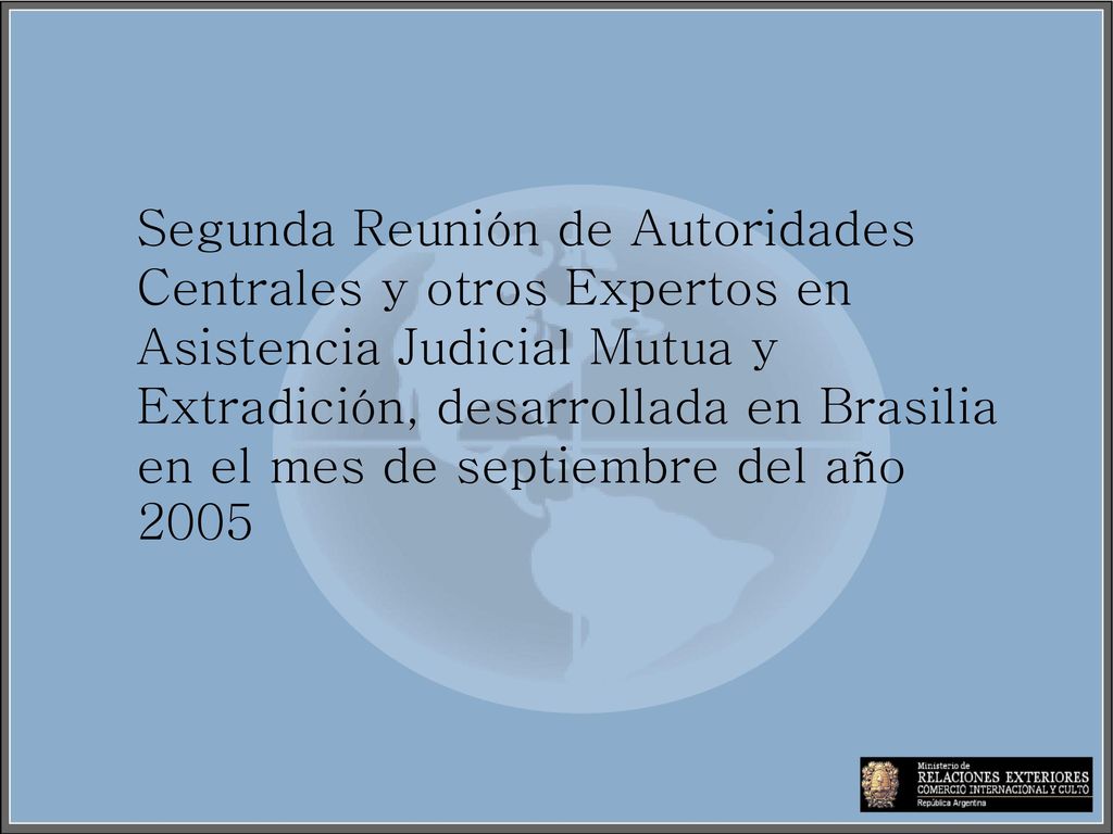 Segunda Reunión de Autoridades Centrales y otros Expertos en Asistencia Judicial Mutua y Extradición, desarrollada en Brasilia en el mes de septiembre del año 2005
