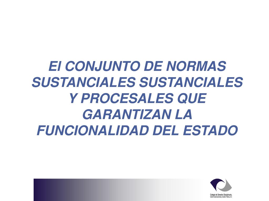 El CONJUNTO DE NORMAS SUSTANCIALES SUSTANCIALES Y PROCESALES QUE GARANTIZAN LA FUNCIONALIDAD DEL ESTADO