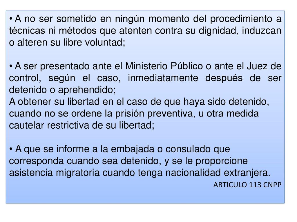 A no ser sometido en ningún momento del procedimiento a técnicas ni métodos que atenten contra su dignidad, induzcan o alteren su libre voluntad;