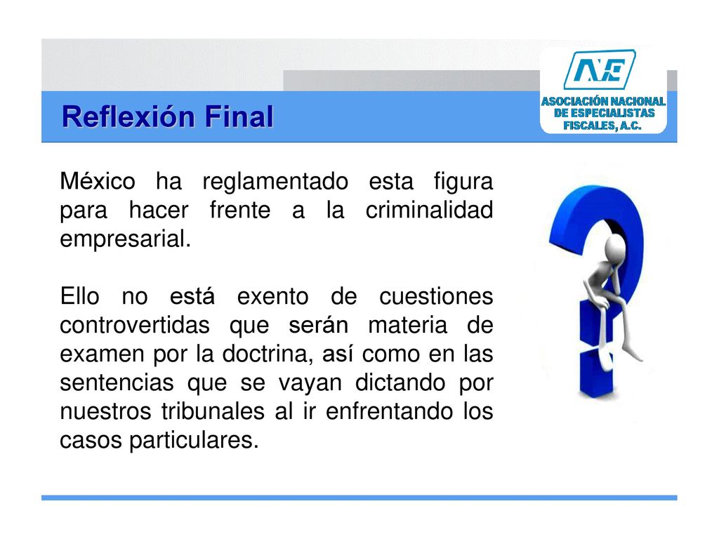 Reflexión Final México ha reglamentado esta figura para hacer frente a la criminalidad empresarial.
